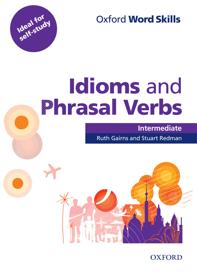 Oxford Word Skills Idioms and Phrasal Verbs Intermediate + key, Ruth Gairns, Stuart Redman | Oxford
Oxford Word Skills Idioms and Phrasal Verbs Intermediate + key, Ruth Gairns, Stuart Redman | Oxford