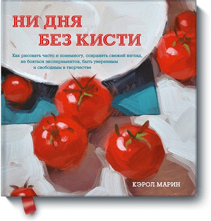 Кэрол Марин Ни дня без кисти Как рисовать часто и понемногу, сохранять свежий взгляд, не бояться экспериментов
Кэрол Марин Ни дня без кисти Как рисовать часто и понемногу, сохранять свежий взгляд, не бояться экспериментов