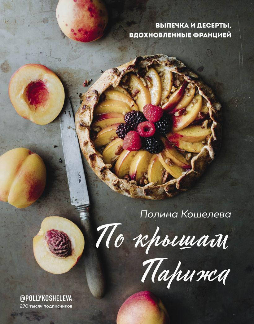 Книга «По крышам Парижа. Выпечка и десерты, вдохновленные Францией». Автор - Полина Кошелева
Книга «По крышам Парижа. Выпечка и десерты, вдохновленные Францией». Автор - Полина Кошелева