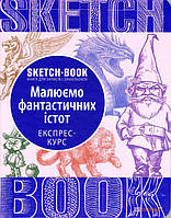 Скетчбук уроки малювання экспресс курс Малюємо фантастичних істот