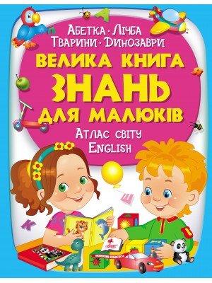 

Велика книга знань для малюків» (подарункова збірка - абетка, лічба, тварини, динозаври, атлас світ