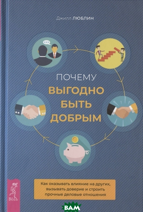 

Почему выгодно быть добрым. Как оказывать влияние на других, вызывать доверие и строить прочные деловые