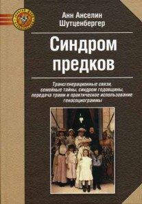 

Синдром предков. Трансгенерационные связи, семейные тайны, синдром годовщины, передача травм Шутценбергер